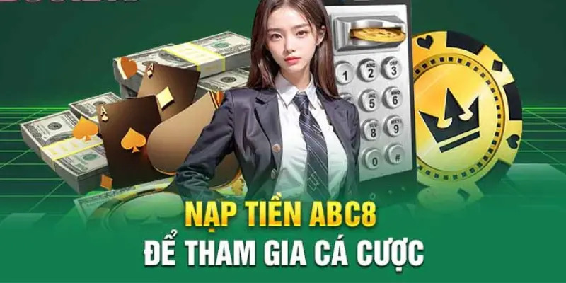 Nạp tiền vào tài khoản cá cược trước khi bắt đầu tham gia casino ABC8